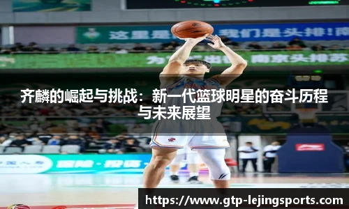 齐麟的崛起与挑战：新一代篮球明星的奋斗历程与未来展望