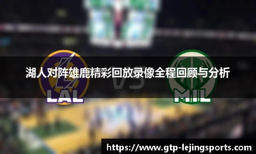 湖人对阵雄鹿精彩回放录像全程回顾与分析