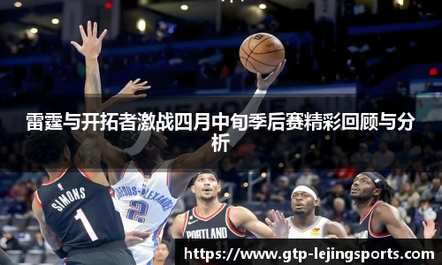 雷霆与开拓者激战四月中旬季后赛精彩回顾与分析