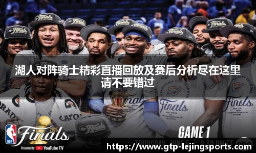 湖人对阵骑士精彩直播回放及赛后分析尽在这里请不要错过
